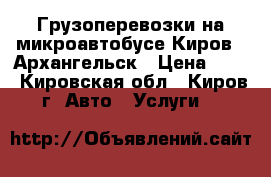 Грузоперевозки на микроавтобусе Киров - Архангельск › Цена ­ 14 - Кировская обл., Киров г. Авто » Услуги   